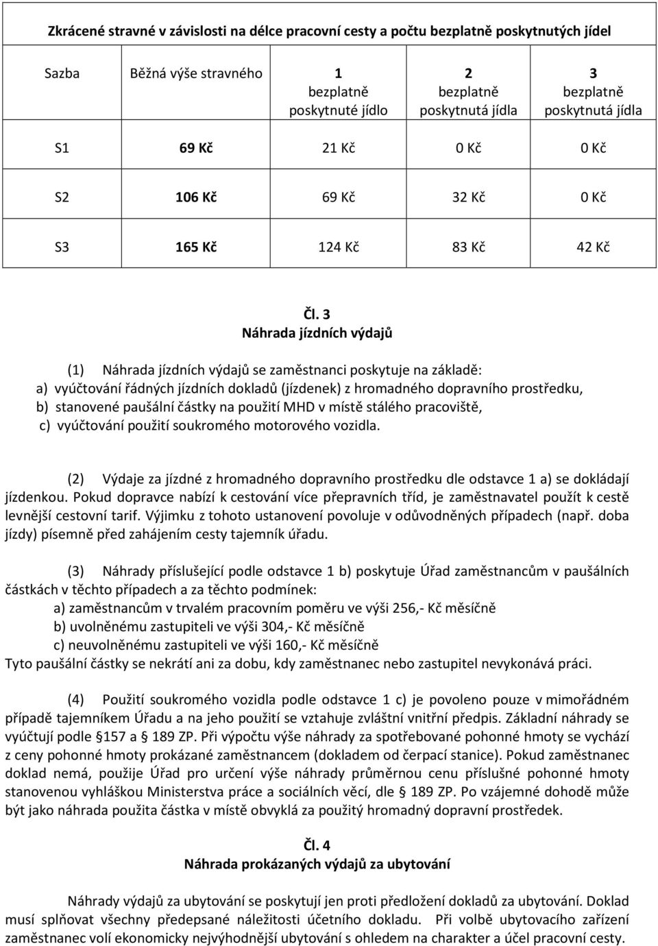 3 Náhrada jízdních výdajů (1) Náhrada jízdních výdajů se zaměstnanci poskytuje na základě: a) vyúčtování řádných jízdních dokladů (jízdenek) z hromadného dopravního prostředku, b) stanovené paušální