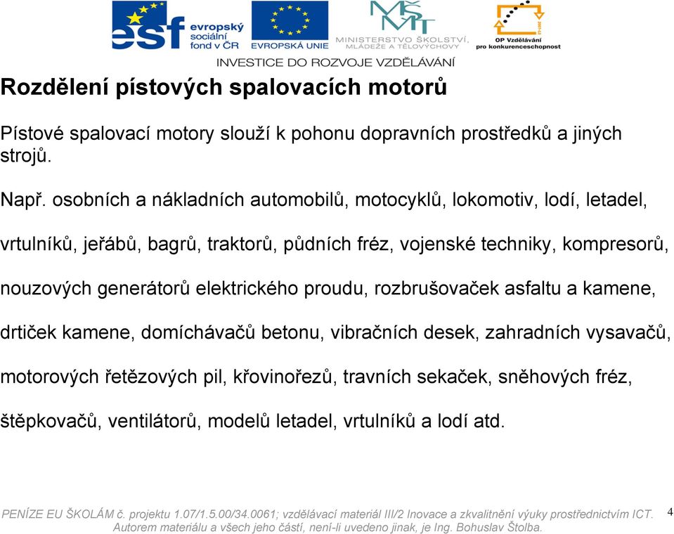 techniky, kompresorů, nouzových generátorů elektrického proudu, rozbrušovaček asfaltu a kamene, drtiček kamene, domíchávačů betonu,