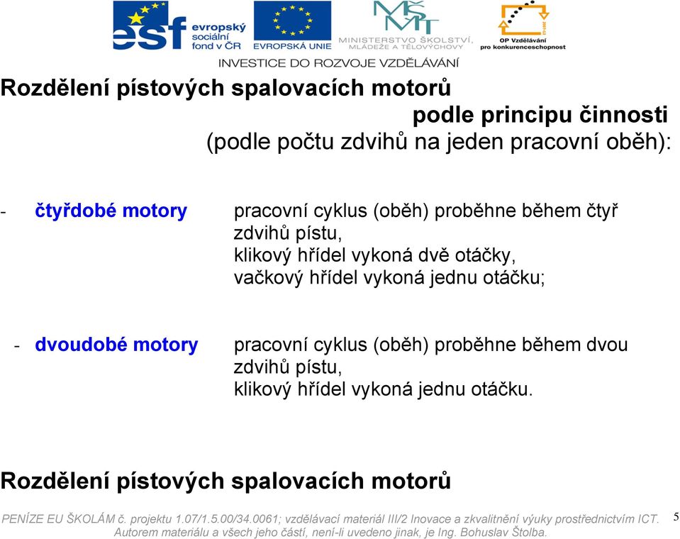 vykoná dvě otáčky, vačkový hřídel vykoná jednu otáčku; - dvoudobé motory pracovní