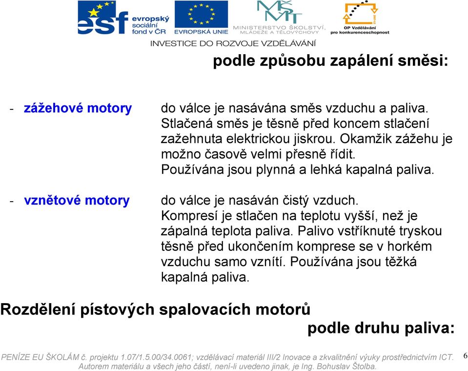 Používána jsou plynná a lehká kapalná paliva. - vznětové motory do válce je nasáván čistý vzduch.