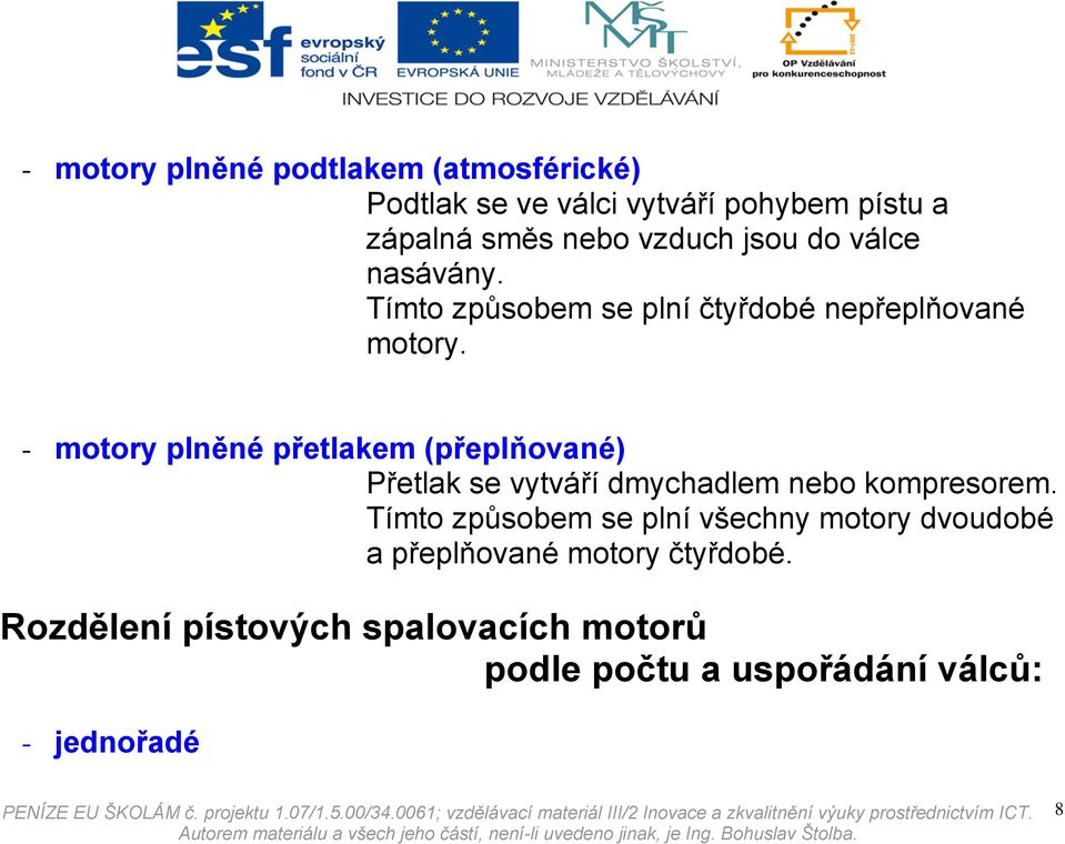 - motory plněné přetlakem (přeplňované) Přetlak se vytváří dmychadlem nebo kompresorem.