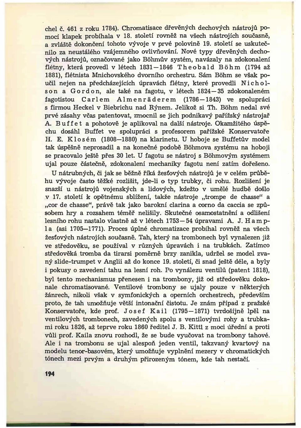 Nové typy dřevěných decho vých nástrojů, označované jako Bohmův systém, navázaly na zdokonalení flétny, která provedl v létech 1831-1846 Theobald Bohm (1794 až 1881), flétnista Mnichovského dvorního