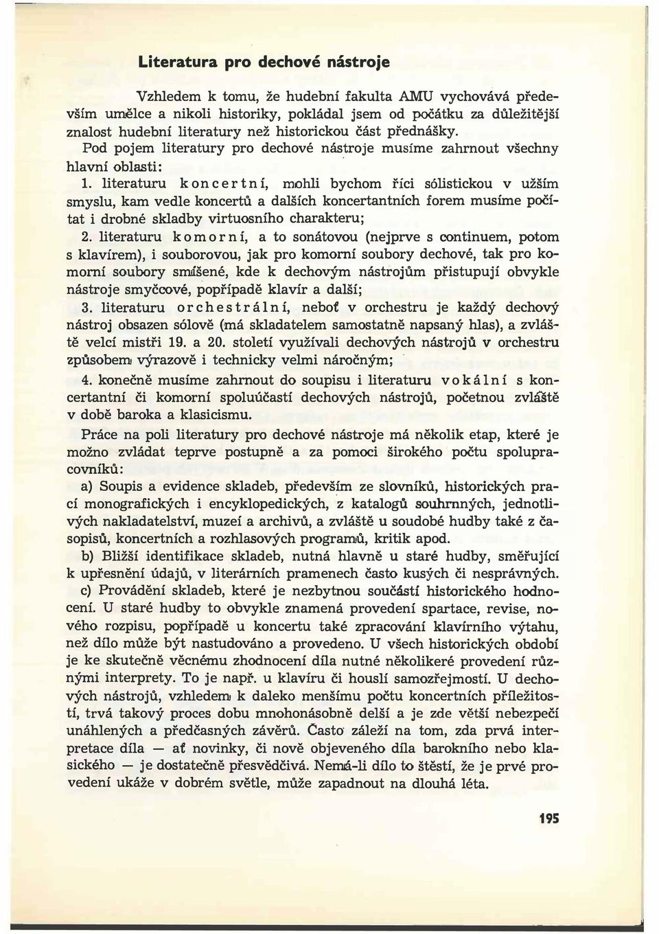 literaturu koncertní, mohli bychom říci sólistickou v užším smyslu, kam vedle koncertů a dalších koncertantních forem musíme počítat i drobné skladby virtuosního charakteru; 2.