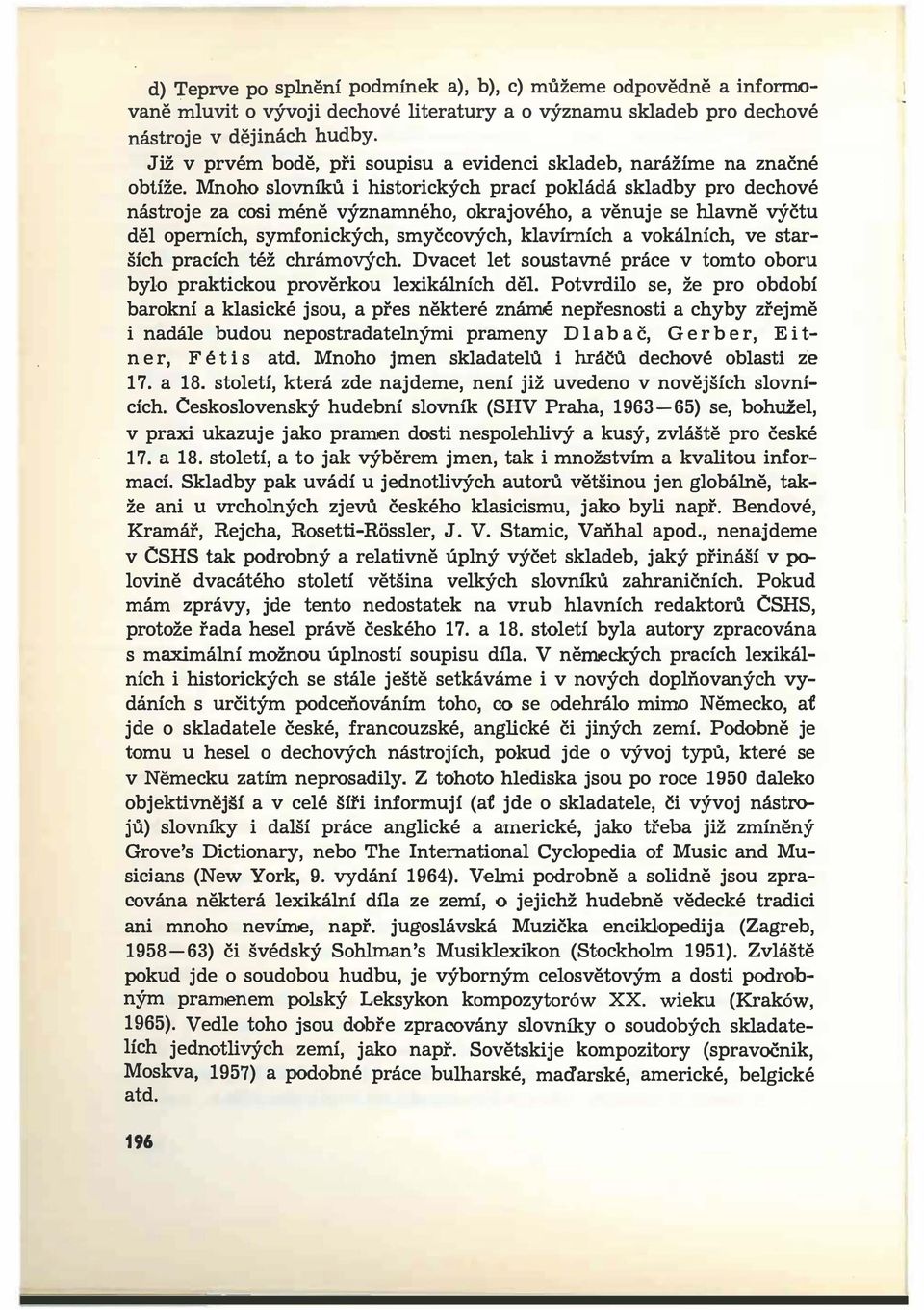 Mnoho slovníků i historických prací pokládá skladby pro dechové nástroje za cosi méně významného, okrajového, a věnuje se hlavně výčtu děl operních, symfonických, smyčcových, klavírních a vokálních,