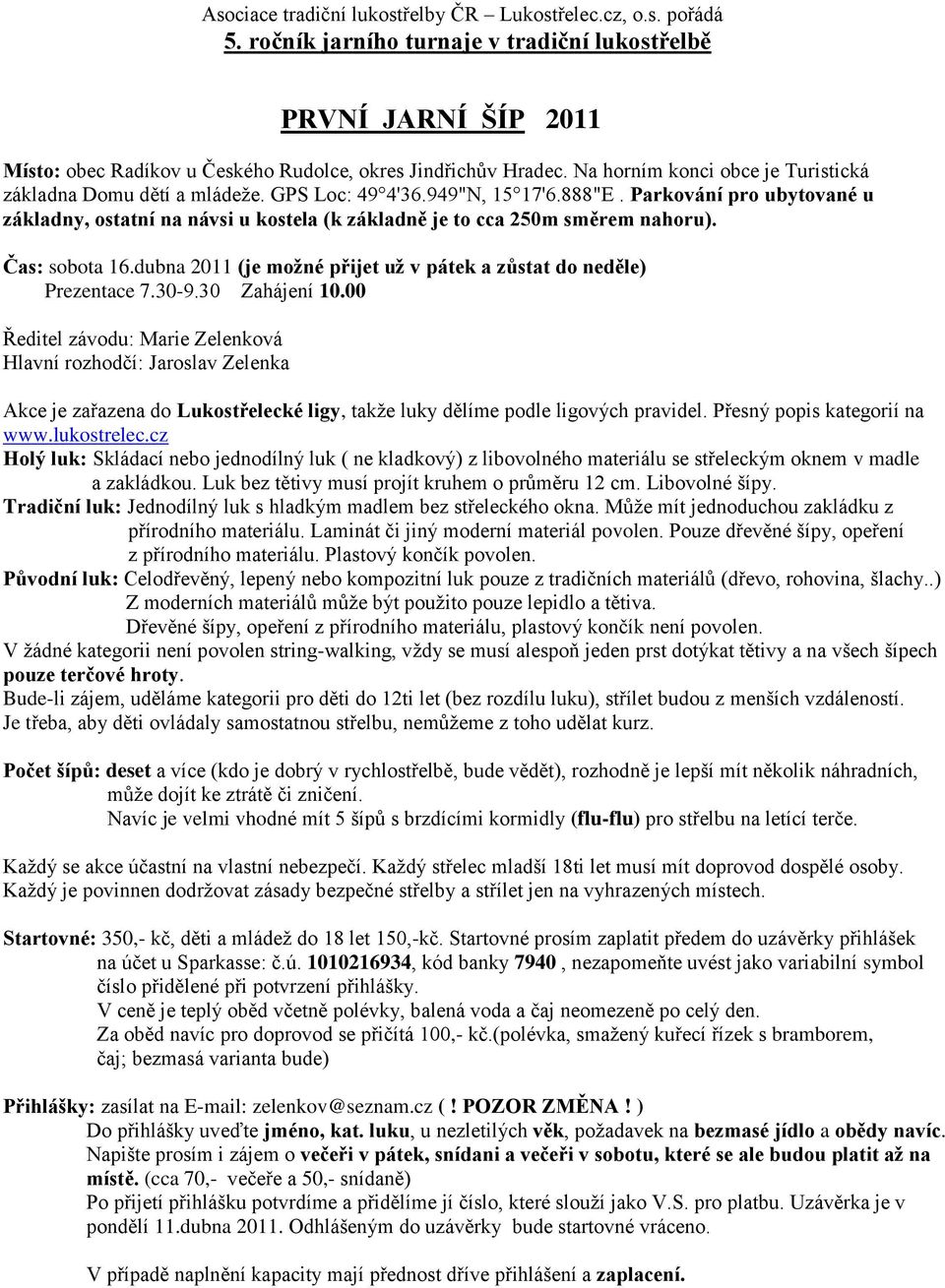 Parkování pro ubytované u základny, ostatní na návsi u kostela (k základně je to cca 250m směrem nahoru). Čas: sobota 16.dubna 2011 (je možné přijet už v pátek a zůstat do neděle) Prezentace 7.30-9.