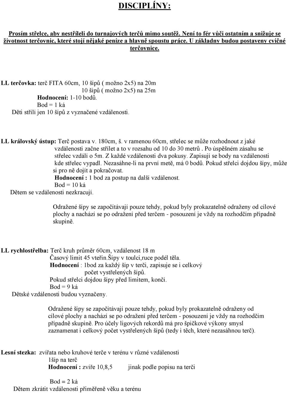 Bod = 1 ká Děti střílí jen 10 šípů z vyznačené vzdálenosti. LL královský ústup: Terč postava v. 180cm, š.