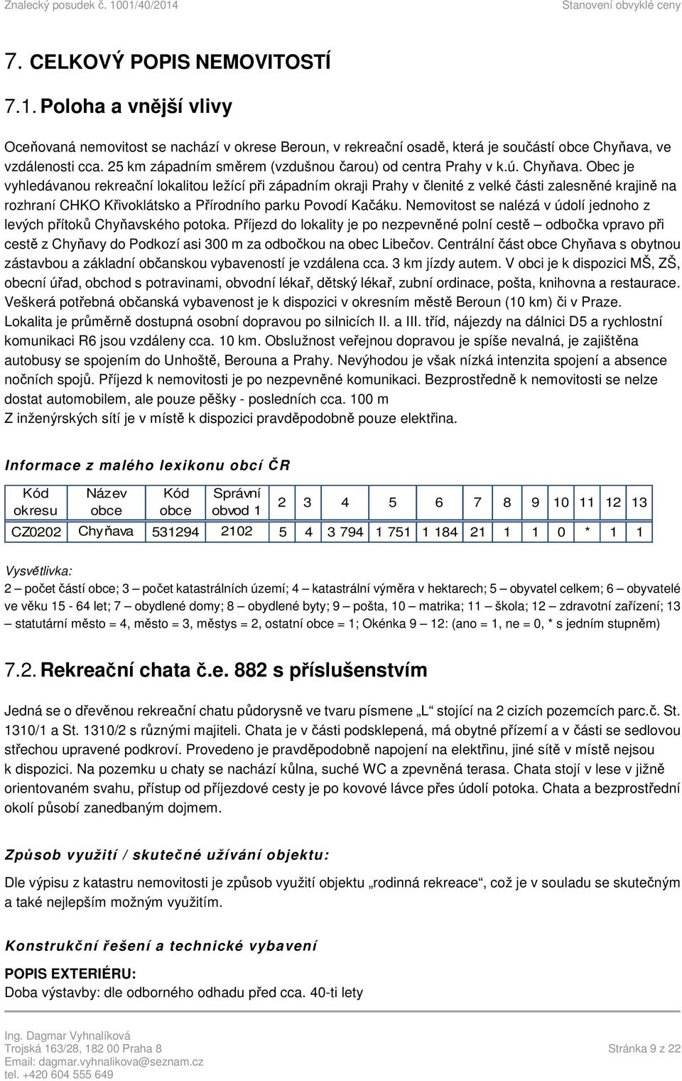 Obec je vyhledávanou rekreační lokalitou ležící při západním okraji Prahy v členité z velké části zalesněné krajině na rozhraní CHKO Křivoklátsko a Přírodního parku Povodí Kačáku.