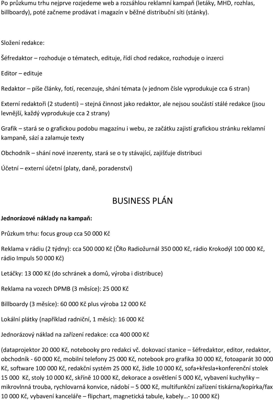 stran) Externí redaktoři (2 studenti) stejná činnost jako redaktor, ale nejsou součástí stálé redakce (jsou levnější, každý vyprodukuje cca 2 strany) Grafik stará se o grafickou podobu magazínu i