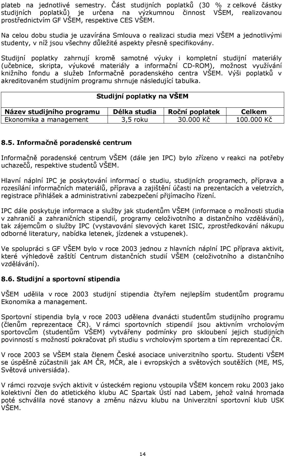 Studijní poplatky zahrnují kromě samotné výuky i kompletní studijní materiály (učebnice, skripta, výukové materiály a informační CD-ROM), možnost využívání knižního fondu a služeb Informačně