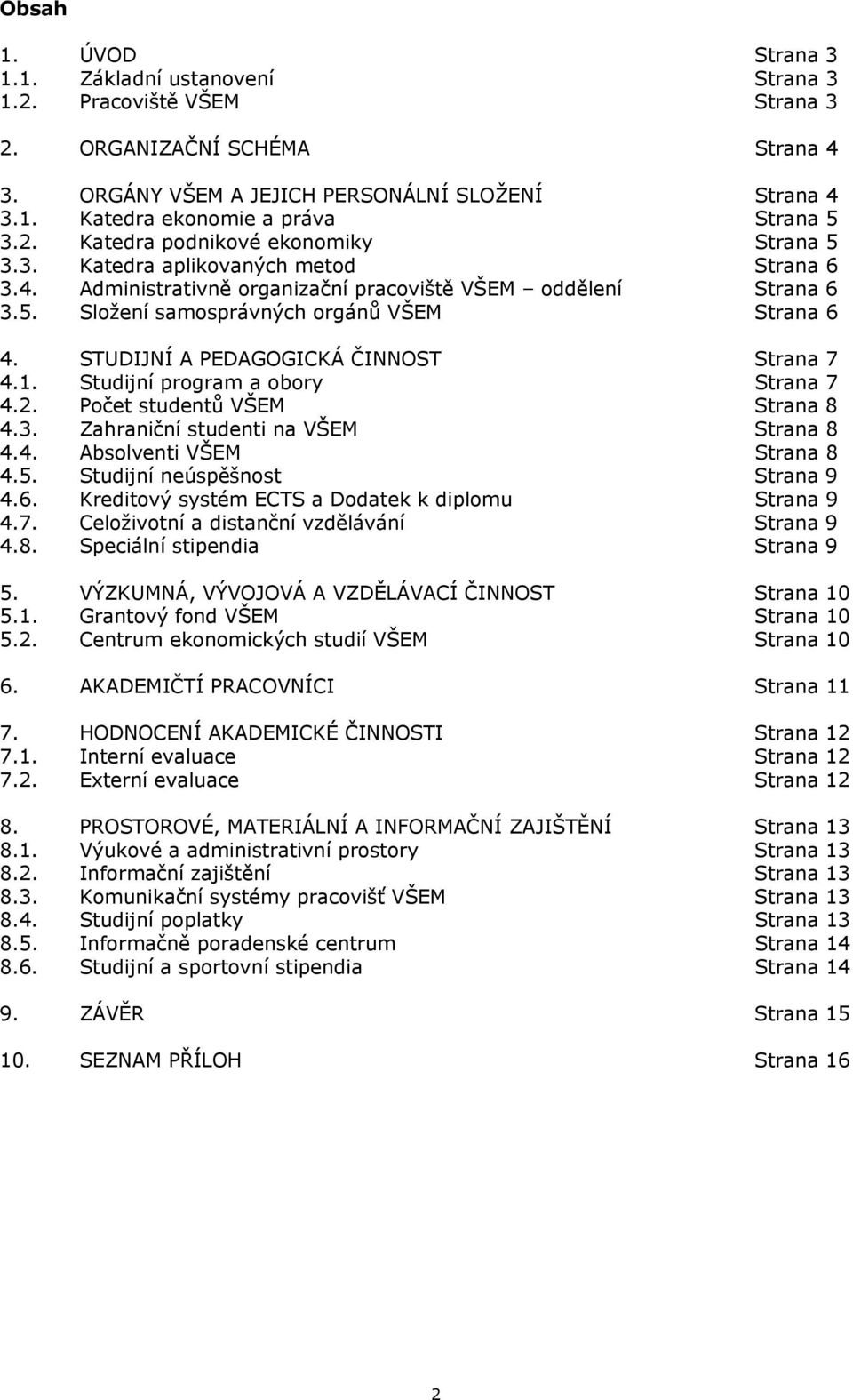 STUDIJNÍ A PEDAGOGICKÁ ČINNOST Strana 7 4.1. Studijní program a obory Strana 7 4.2. Počet studentů VŠEM Strana 8 4.3. Zahraniční studenti na VŠEM Strana 8 4.4. Absolventi VŠEM Strana 8 4.5.