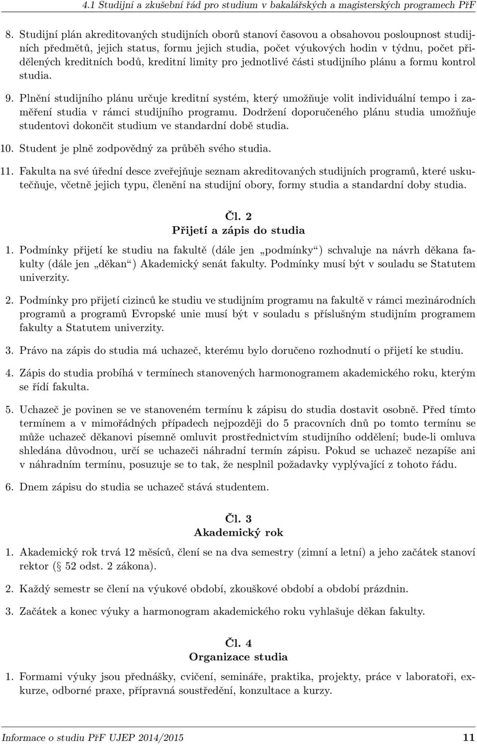 kreditních bodů, kreditní limity pro jednotlivé části studijního plánu a formu kontrol studia. 9.