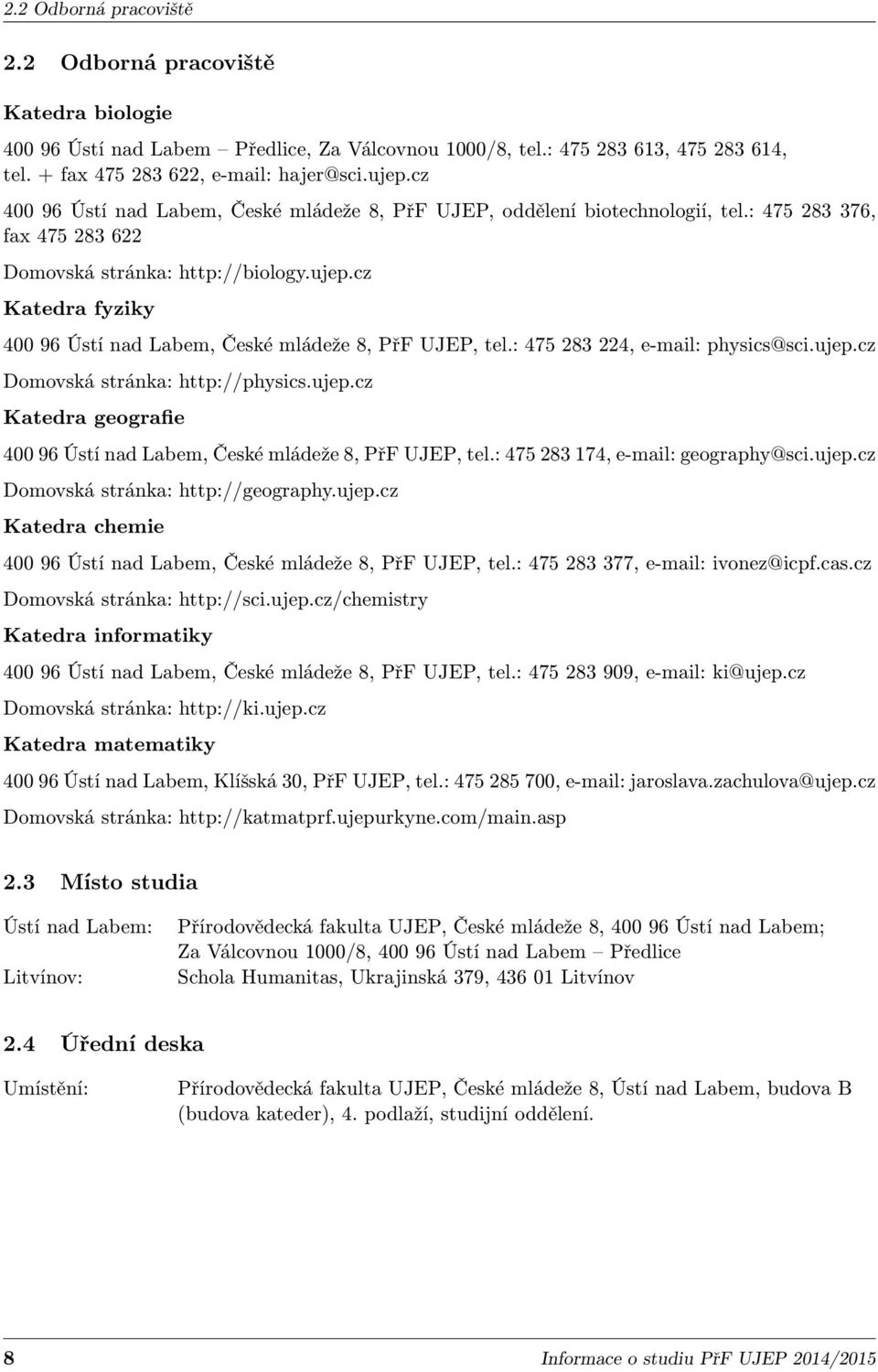 cz Katedra fyziky 400 96 Ústí nad Labem, České mládeže 8, PřF UJEP, tel.: 475 283 224, e-mail: physics@sci.ujep.cz Domovská stránka: http://physics.ujep.cz Katedra geografie 400 96 Ústí nad Labem, České mládeže 8, PřF UJEP, tel.