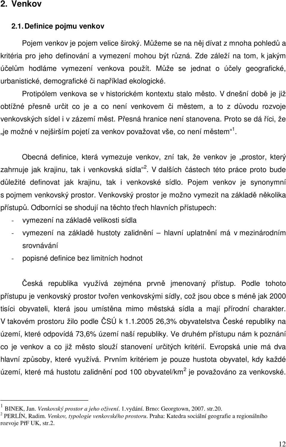 Protipólem venkova se v historickém kontextu stalo město. V dnešní době je již obtížné přesně určit co je a co není venkovem či městem, a to z důvodu rozvoje venkovských sídel i v zázemí měst.