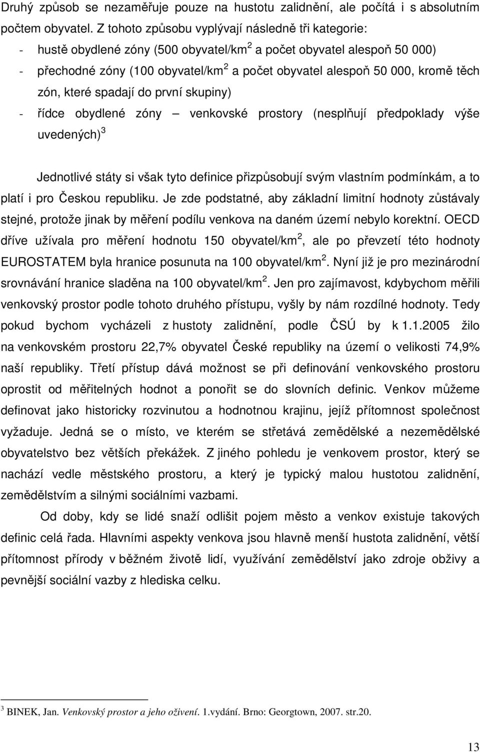 těch zón, které spadají do první skupiny) - řídce obydlené zóny venkovské prostory (nesplňují předpoklady výše uvedených) 3 Jednotlivé státy si však tyto definice přizpůsobují svým vlastním