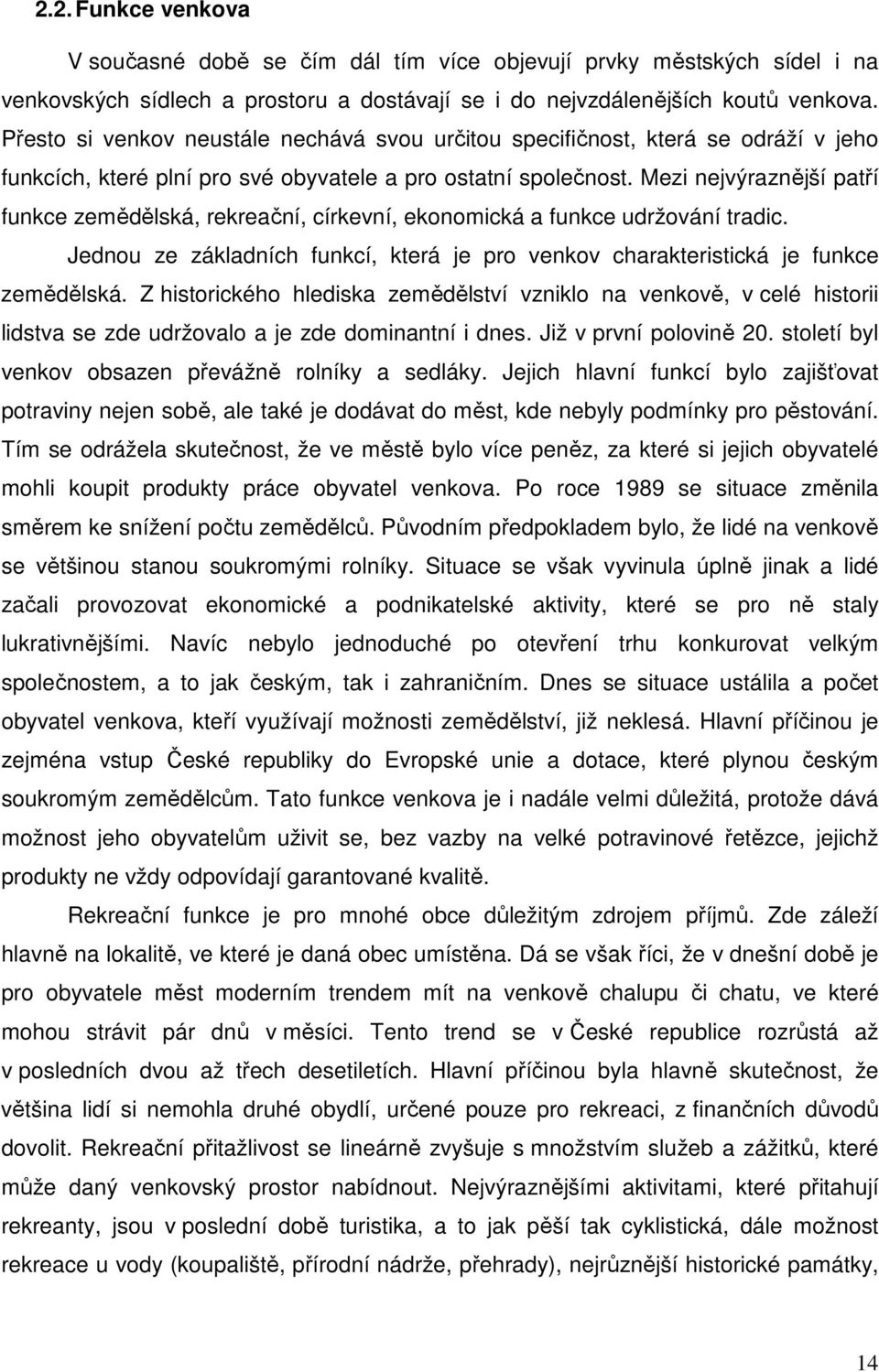 Mezi nejvýraznější patří funkce zemědělská, rekreační, církevní, ekonomická a funkce udržování tradic. Jednou ze základních funkcí, která je pro venkov charakteristická je funkce zemědělská.