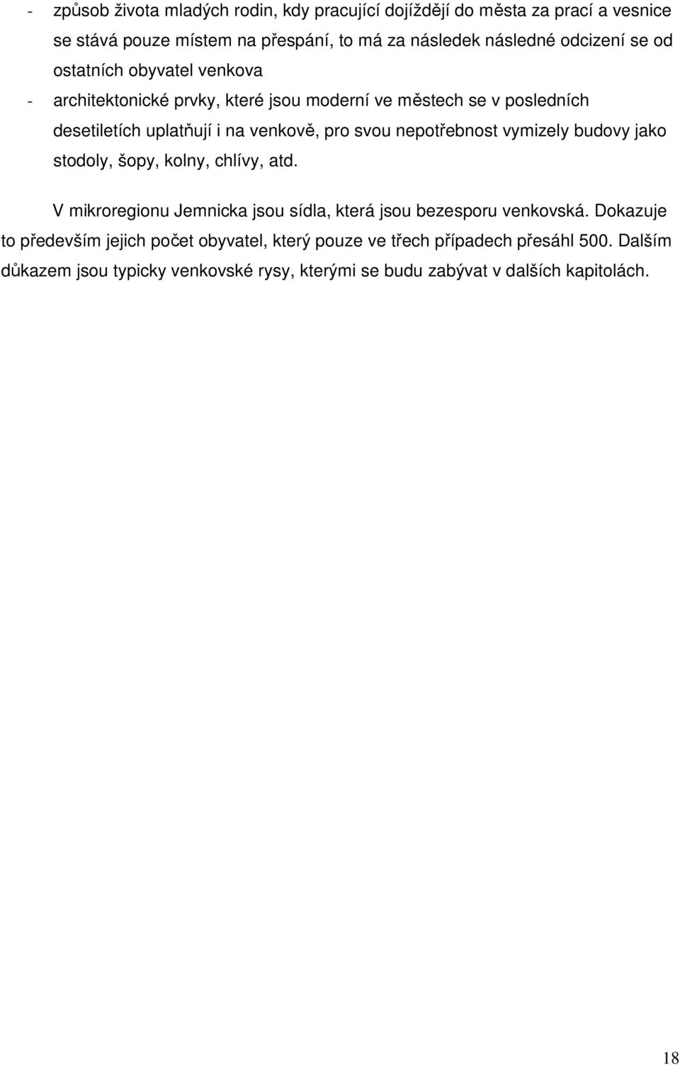 nepotřebnost vymizely budovy jako stodoly, šopy, kolny, chlívy, atd. V mikroregionu Jemnicka jsou sídla, která jsou bezesporu venkovská.