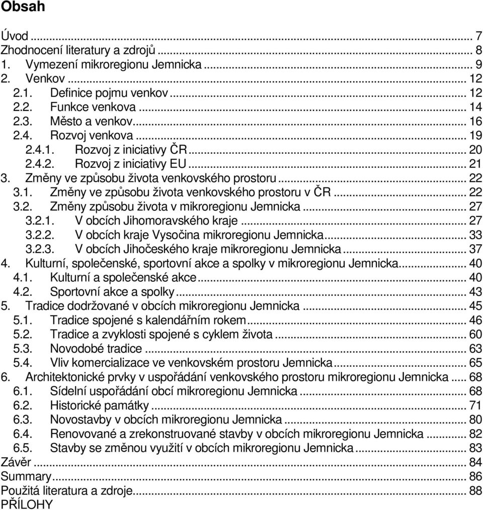 .. 27 3.2.1. V obcích Jihomoravského kraje... 27 3.2.2. V obcích kraje Vysočina mikroregionu Jemnicka... 33 3.2.3. V obcích Jihočeského kraje mikroregionu Jemnicka... 37 4.