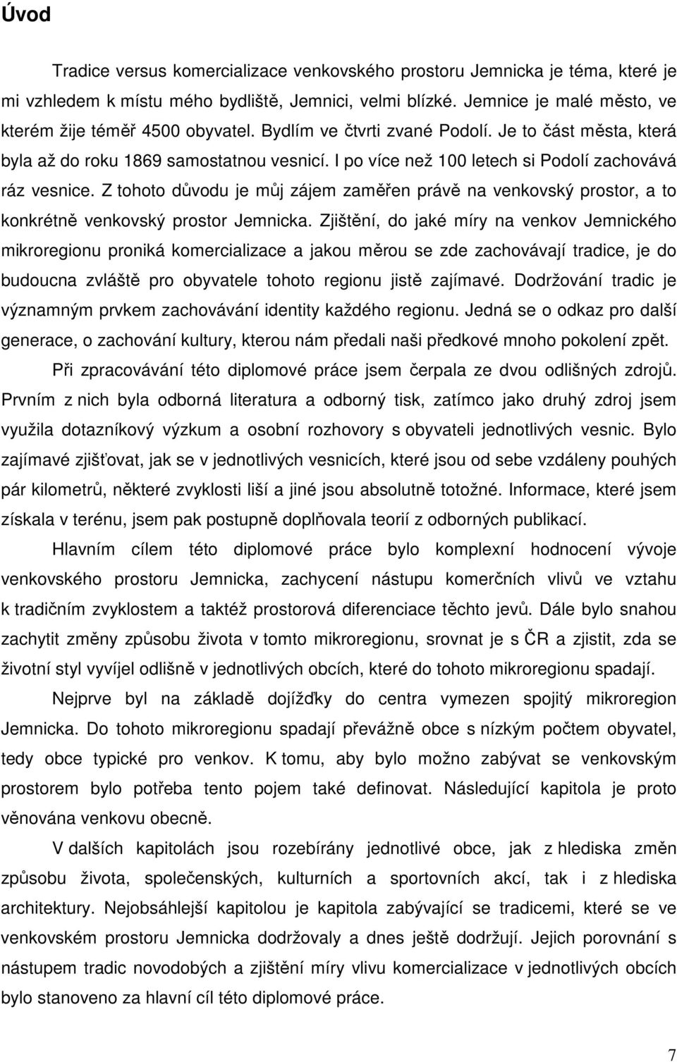 Z tohoto důvodu je můj zájem zaměřen právě na venkovský prostor, a to konkrétně venkovský prostor Jemnicka.