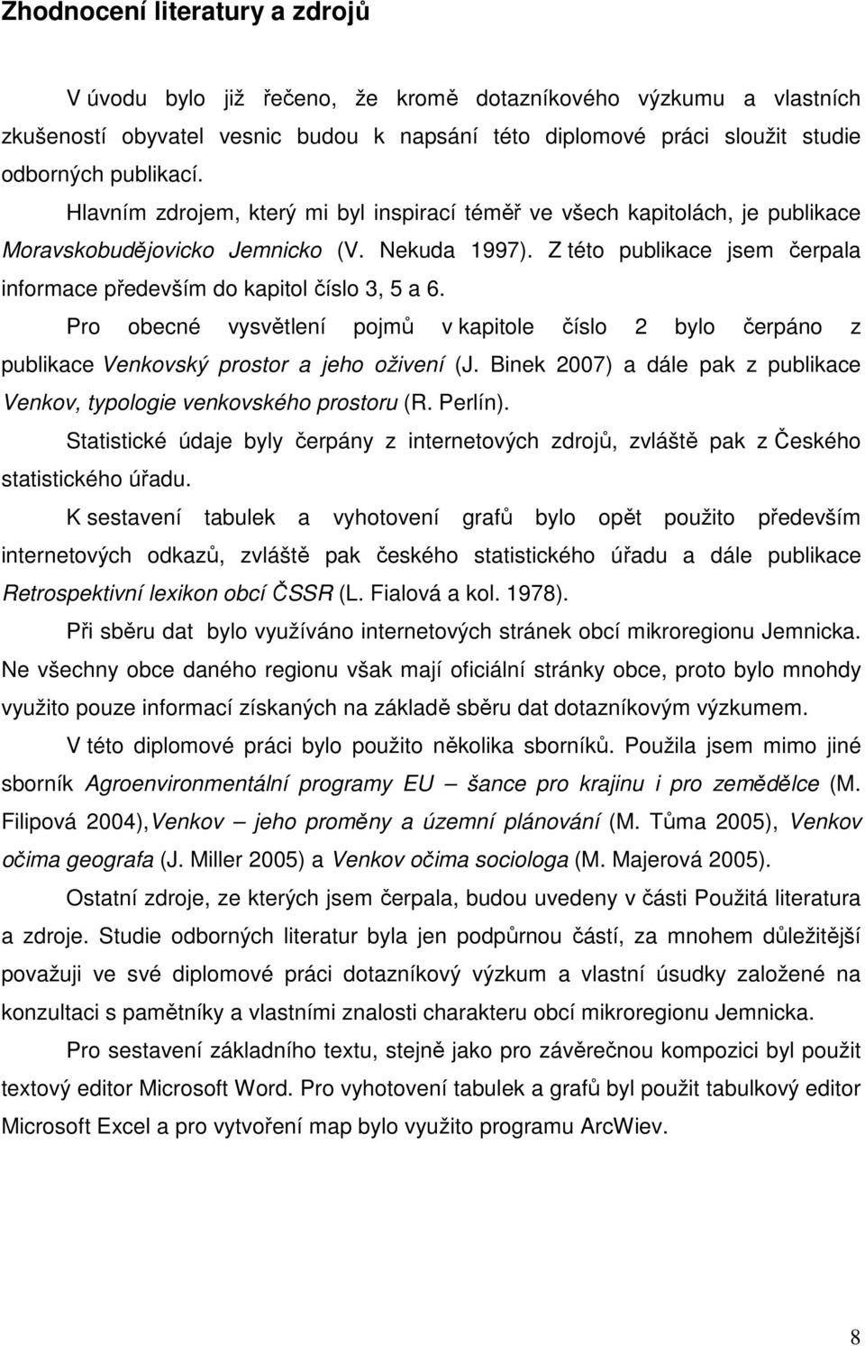 Z této publikace jsem čerpala informace především do kapitol číslo 3, 5 a 6. Pro obecné vysvětlení pojmů v kapitole číslo 2 bylo čerpáno z publikace Venkovský prostor a jeho oživení (J.