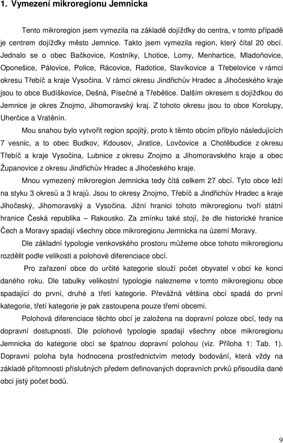 V rámci okresu Jindřichův Hradec a Jihočeského kraje jsou to obce Budíškovice, Dešná, Písečné a Třebětice. Dalším okresem s dojížďkou do Jemnice je okres Znojmo, Jihomoravský kraj.