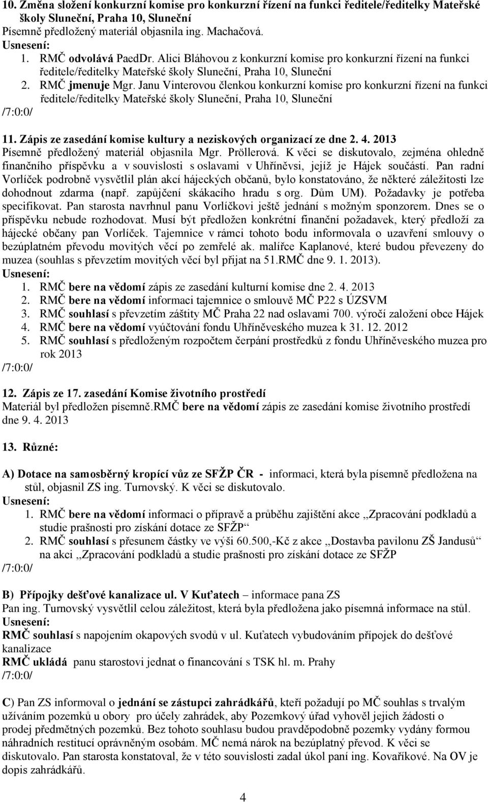 Janu Vinterovou členkou konkurzní komise pro konkurzní řízení na funkci ředitele/ředitelky Mateřské školy Sluneční, Praha 10, Sluneční 11.