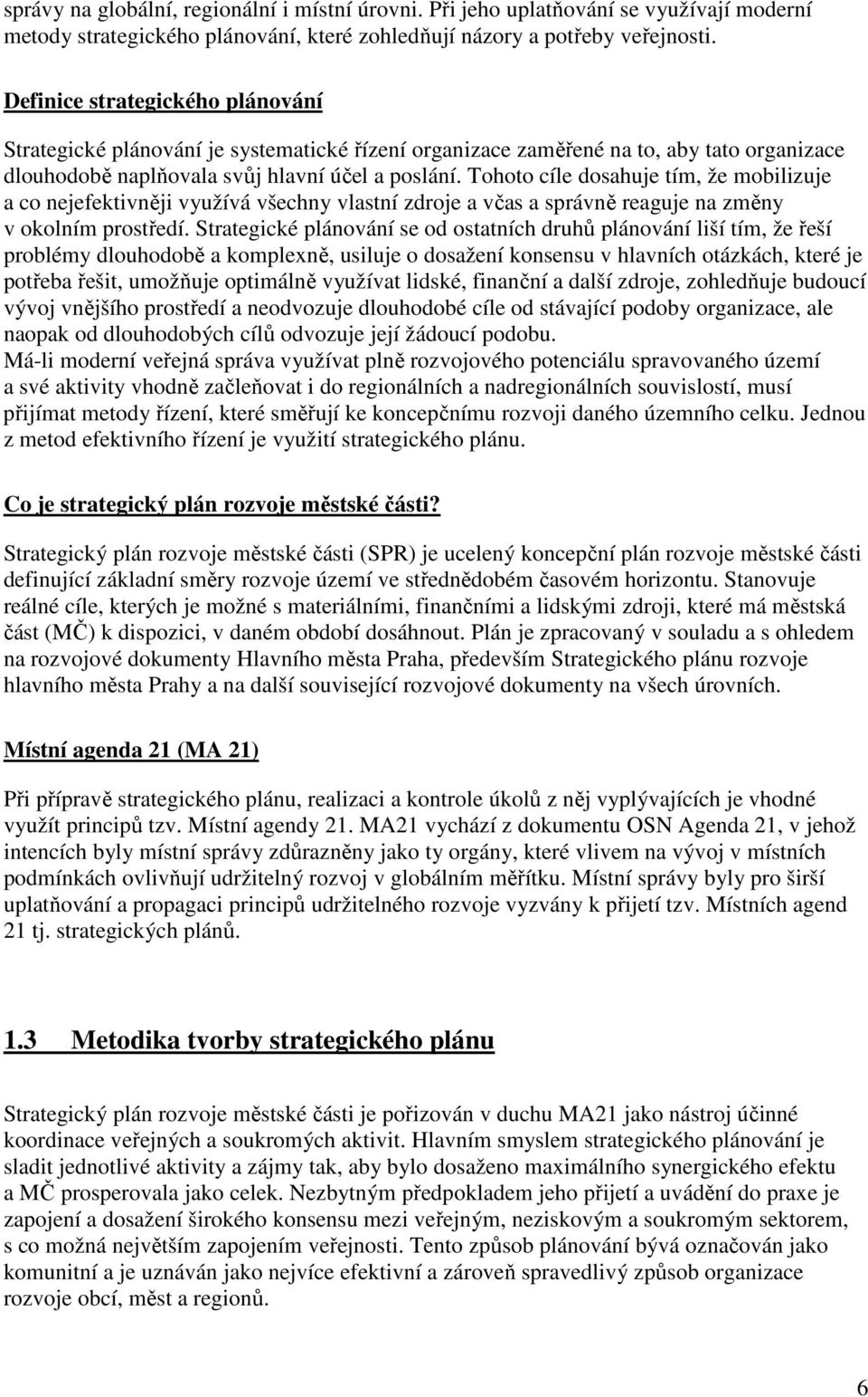 Tohoto cíle dosahuje tím, že mobilizuje a co nejefektivněji využívá všechny vlastní zdroje a včas a správně reaguje na změny v okolním prostředí.