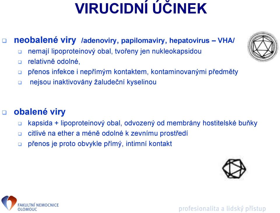 nejsou inaktivovány žaludeční kyselinou obalené viry kapsida + lipoproteinový obal, odvozený od membrány