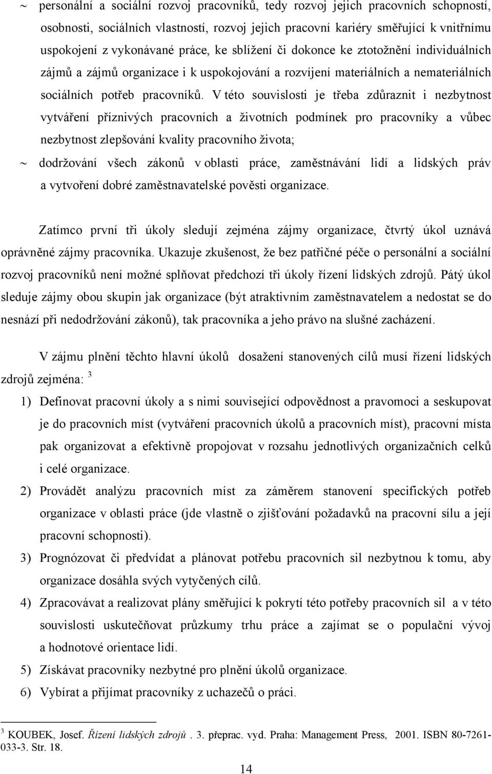 V této souvislosti je třeba zdůraznit i nezbytnost vytváření příznivých pracovních a životních podmínek pro pracovníky a vůbec nezbytnost zlepšování kvality pracovního života; dodržování všech zákonů