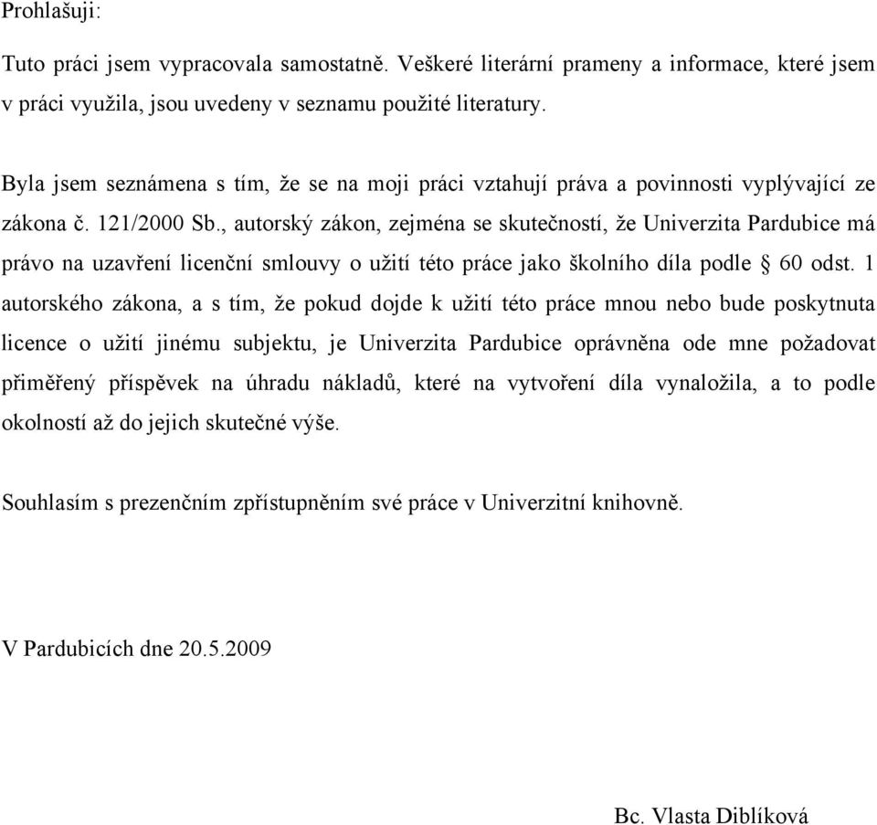 , autorský zákon, zejména se skutečností, že Univerzita Pardubice má právo na uzavření licenční smlouvy o užití této práce jako školního díla podle 60 odst.