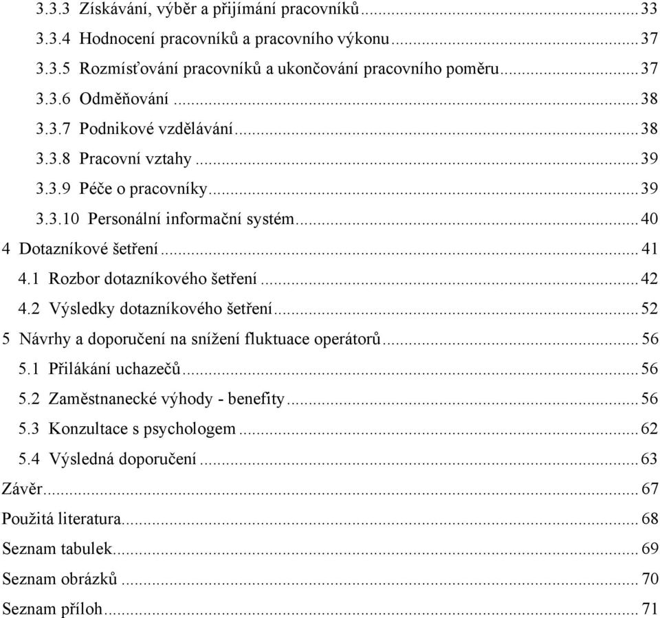 1 Rozbor dotazníkového šetření...42 4.2 Výsledky dotazníkového šetření...52 5 Návrhy a doporučení na snížení fluktuace operátorů... 56 5.1 Přilákání uchazečů...56 5.2 Zaměstnanecké výhody - benefity.