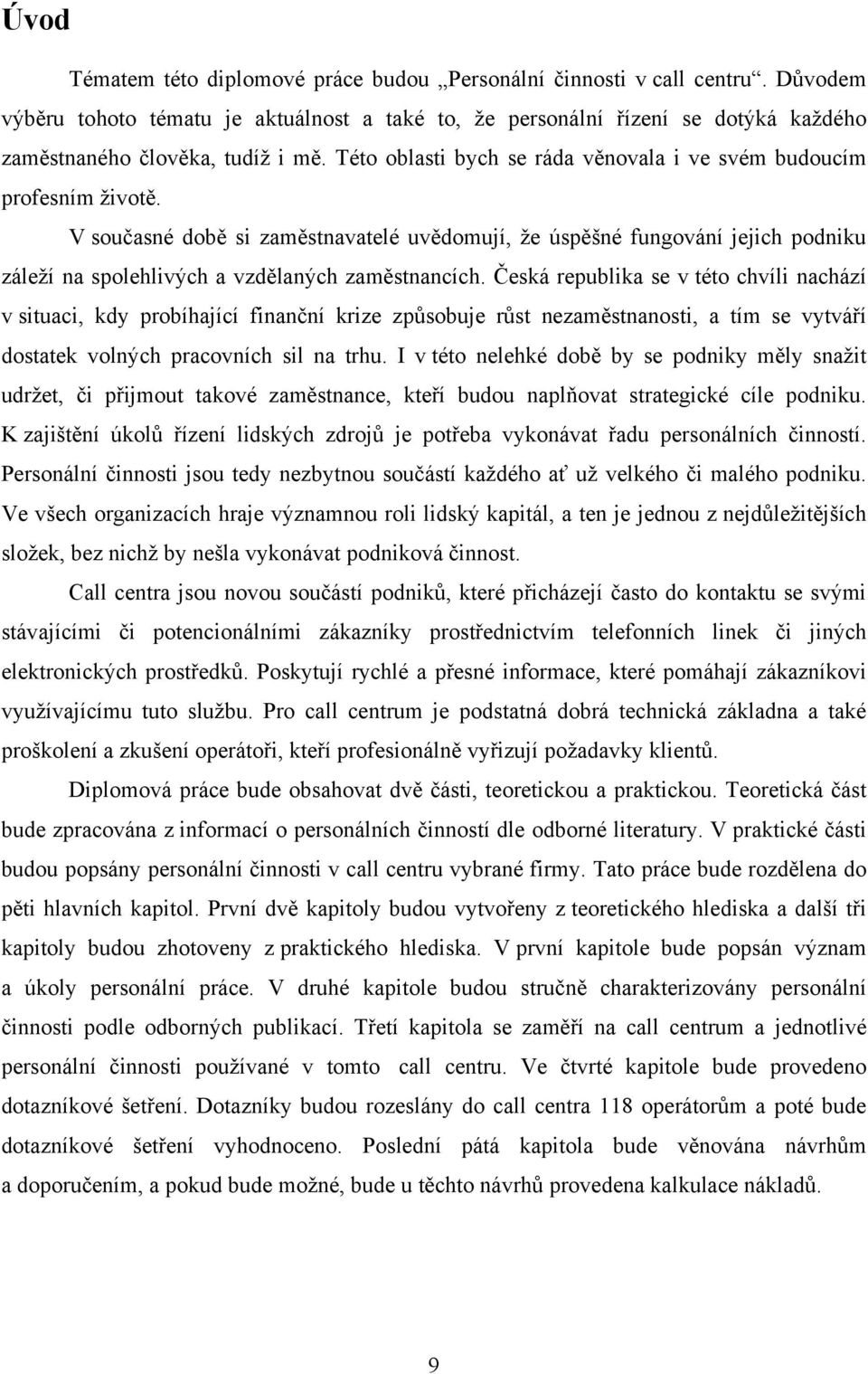 V současné době si zaměstnavatelé uvědomují, že úspěšné fungování jejich podniku záleží na spolehlivých a vzdělaných zaměstnancích.