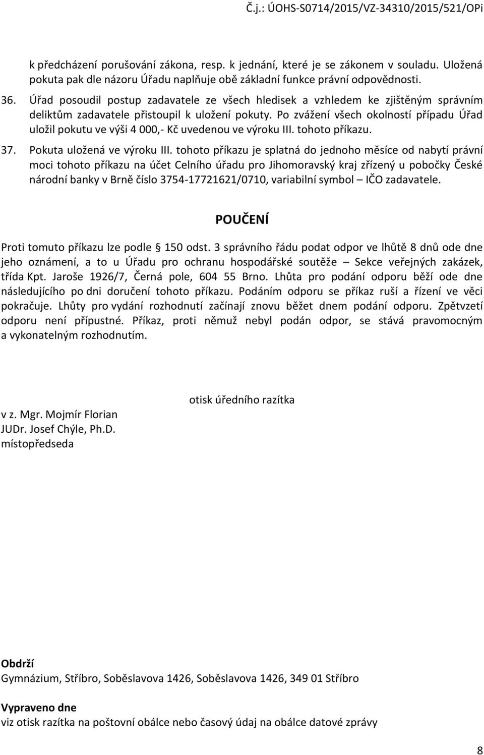 Po zvážení všech okolností případu Úřad uložil pokutu ve výši 4 000,- Kč uvedenou ve výroku III. tohoto příkazu. 37. Pokuta uložená ve výroku III.