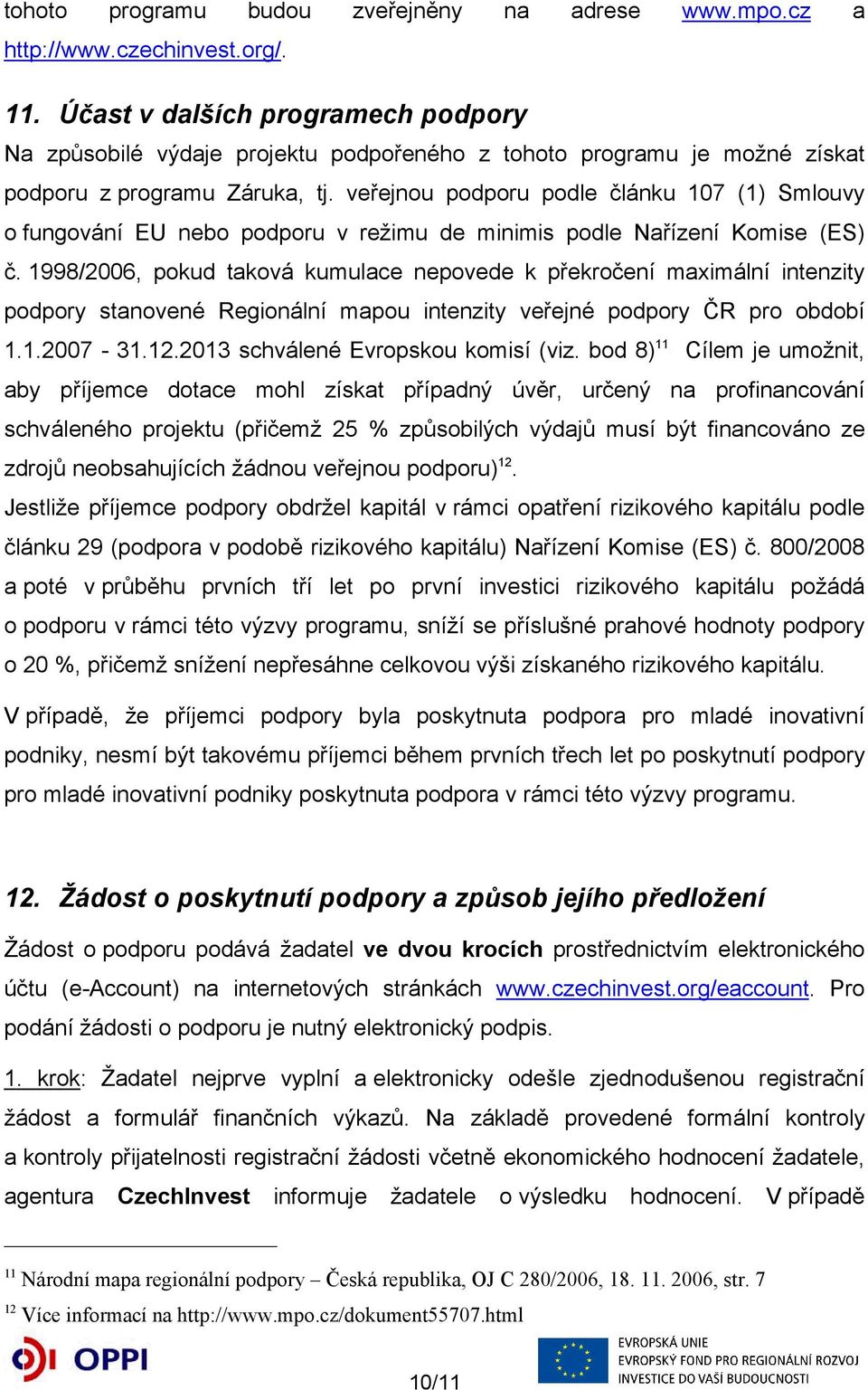 veřejnou podporu podle článku 107 (1) Smlouvy o fungování EU nebo podporu v režimu de minimis podle Nařízení Komise (ES) č.