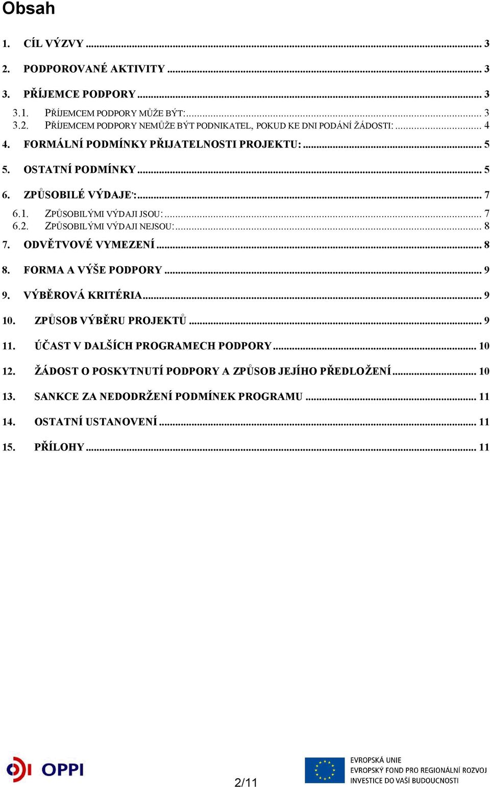 ZPŮSOBILÝMI VÝDAJI NEJSOU:... 8 7. ODVĚTVOVÉ VYMEZENÍ... 8 8. FORMA A VÝŠE PODPORY... 9 9. VÝBĚROVÁ KRITÉRIA... 9 10. ZPŮSOB VÝBĚRU PROJEKTŮ... 9 11.