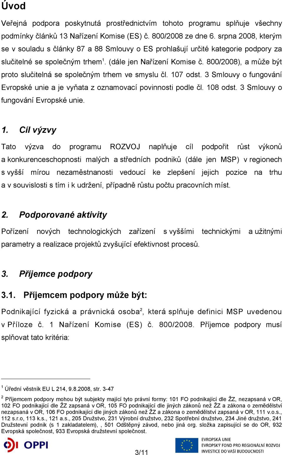 800/2008), a může být proto slučitelná se společným trhem ve smyslu čl. 107 odst. 3 Smlouvy o fungování Evropské unie a je vyňata z oznamovací povinnosti podle čl. 108 odst.