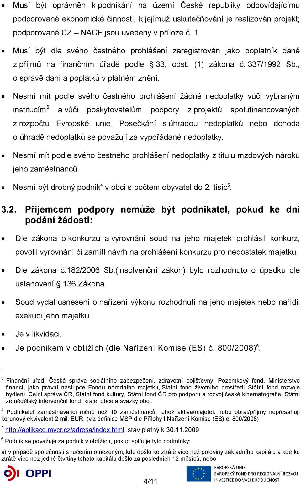 Nesmí mít podle svého čestného prohlášení žádné nedoplatky vůči vybraným institucím 3 a vůči poskytovatelům podpory z projektů spolufinancovaných z rozpočtu Evropské unie.