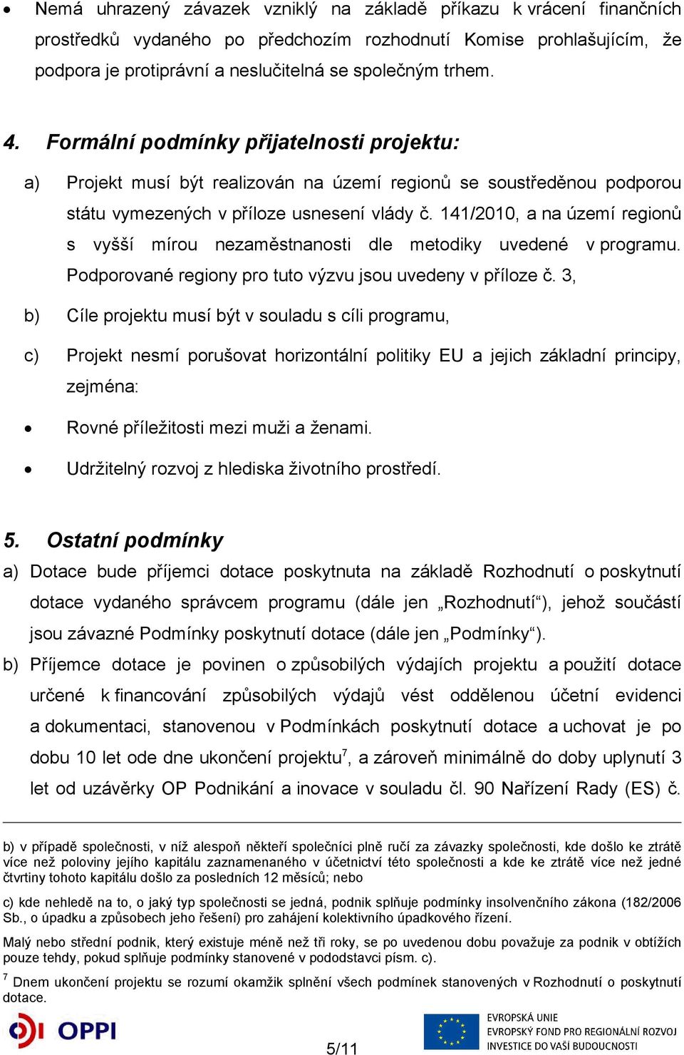 141/2010, a na území regionů s vyšší mírou nezaměstnanosti dle metodiky uvedené v programu. Podporované regiony pro tuto výzvu jsou uvedeny v příloze č.