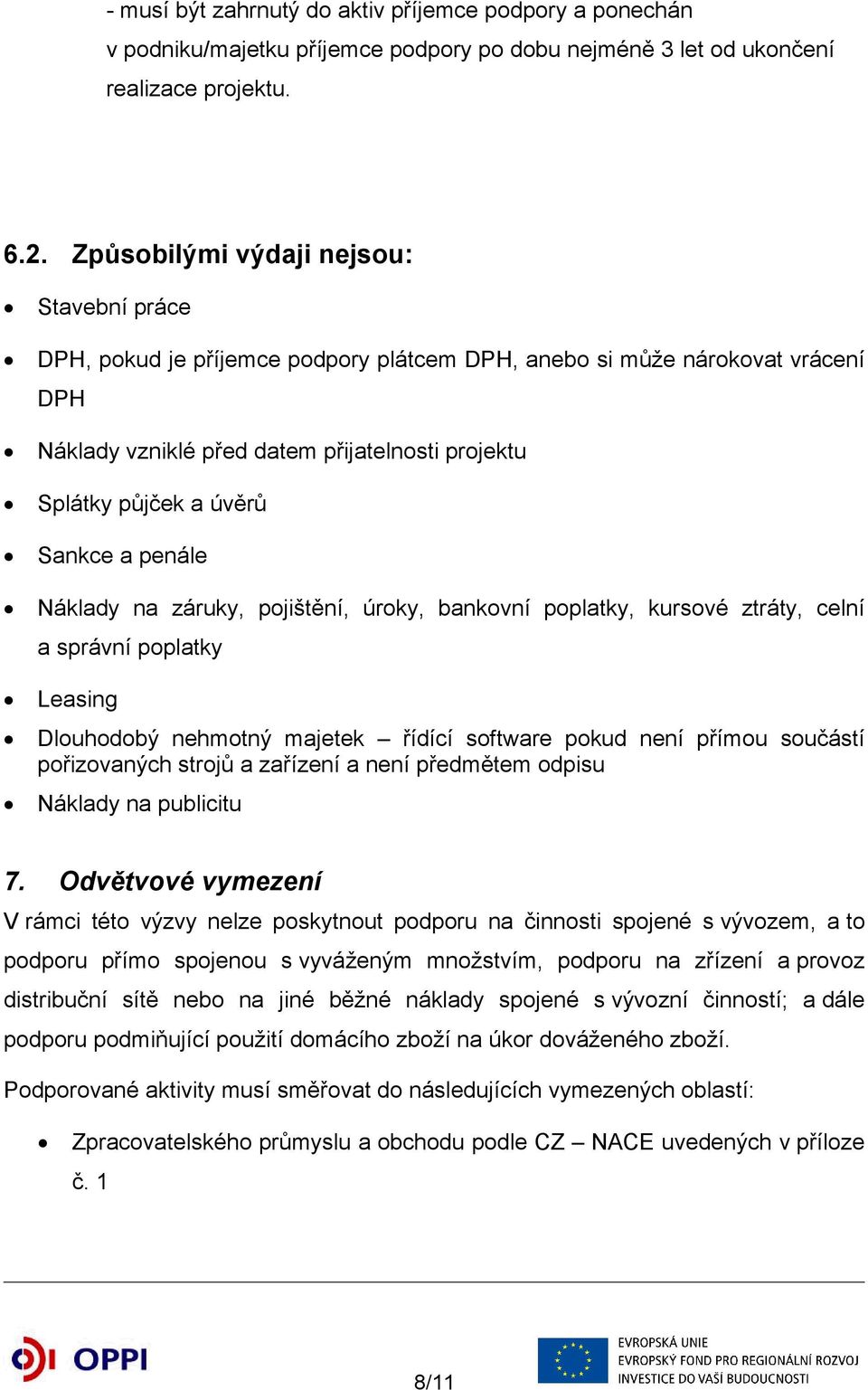 Sankce a penále Náklady na záruky, pojištění, úroky, bankovní poplatky, kursové ztráty, celní a správní poplatky Leasing Dlouhodobý nehmotný majetek řídící software pokud není přímou součástí