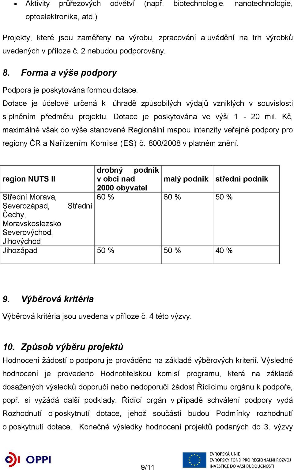 Dotace je poskytována ve výši 1-20 mil. Kč, maximálně však do výše stanovené Regionální mapou intenzity veřejné podpory pro regiony ČR a Nařízením Komise (ES) č. 800/2008 v platném znění.
