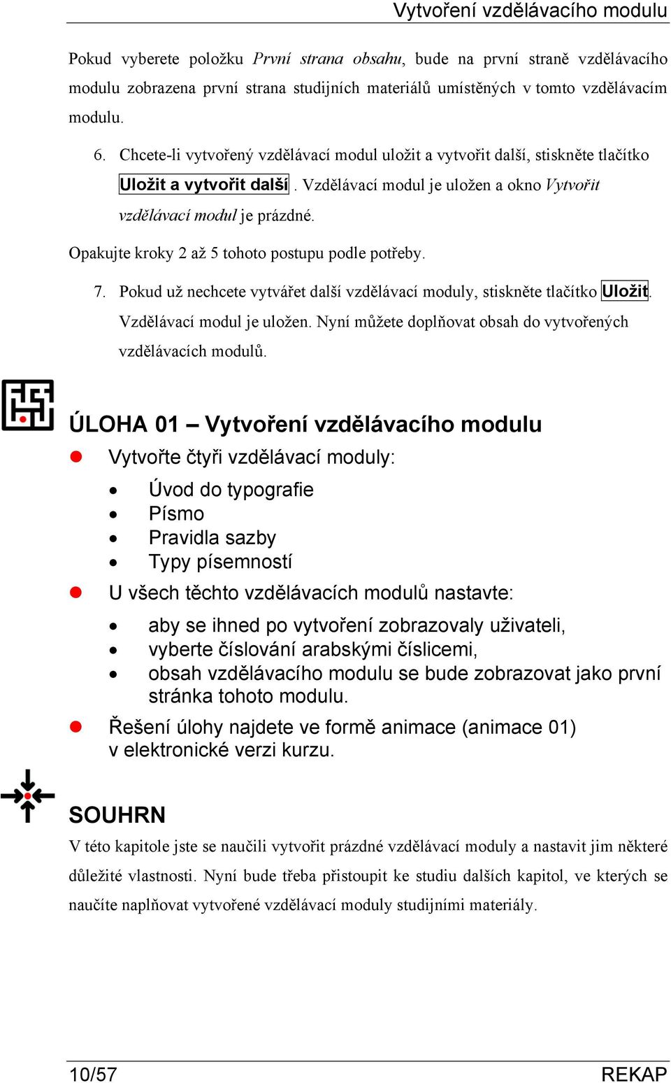 Opakujte kroky 2 až 5 tohoto postupu podle potřeby. 7. Pokud už nechcete vytvářet další vzdělávací moduly, stiskněte tlačítko Uložit. Vzdělávací modul je uložen.