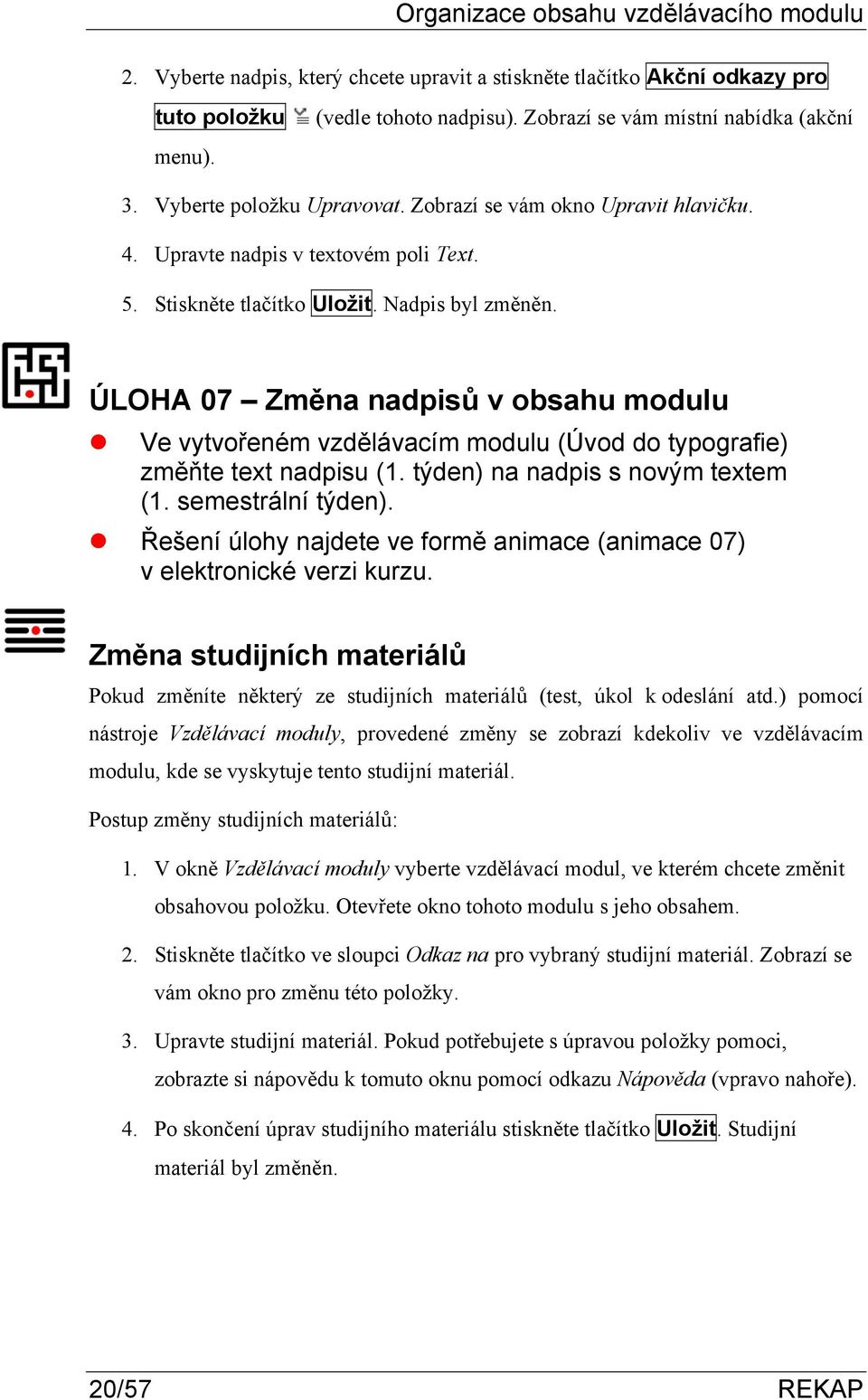 ÚLOHA 07 Změna nadpisů v obsahu modulu Ve vytvořeném vzdělávacím modulu (Úvod do typografie) změňte text nadpisu (1. týden) na nadpis s novým textem (1. semestrální týden).