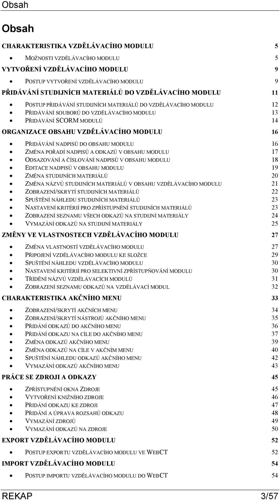 PŘIDÁVÁNÍ NADPISŮ DO OBSAHU MODULU 16 ZMĚNA POŘADÍ NADPISŮ A ODKAZŮ V OBSAHU MODULU 17 ODSAZOVÁNÍ A ČÍSLOVÁNÍ NADPISŮ V OBSAHU MODULU 18 EDITACE NADPISŮ V OBSAHU MODULU 19 ZMĚNA STUDIJNÍCH MATERIÁLŮ