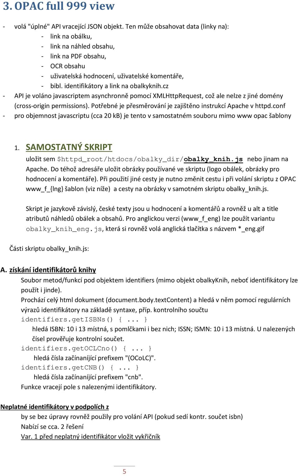 identifikátory a link na obalkyknih.cz - API je voláno javascriptem asynchronně pomocí XMLHttpRequest, což ale nelze z jiné domény (cross-origin permissions).