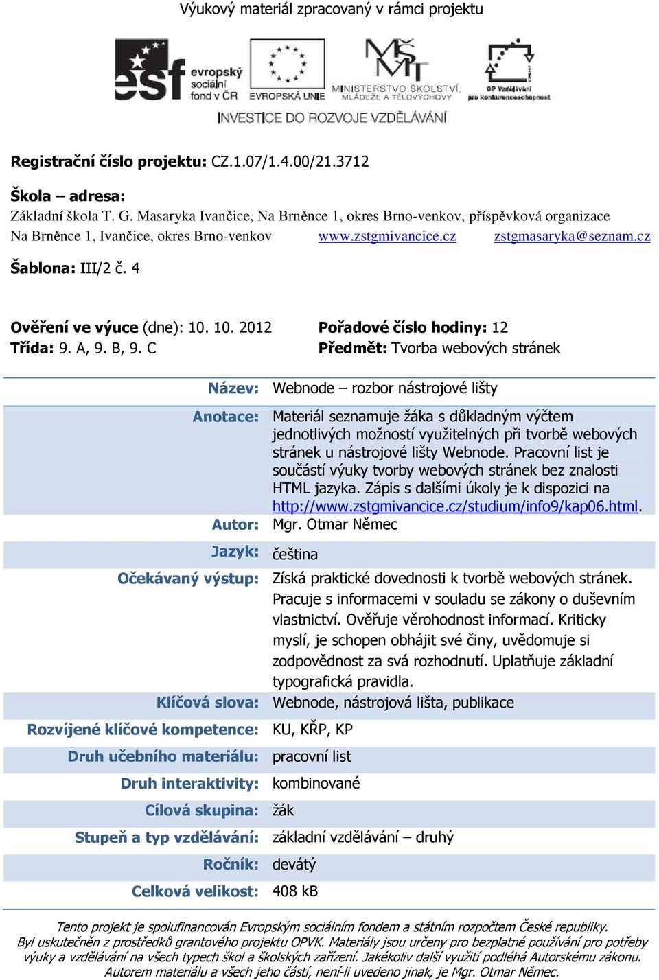 4 Ověření ve výuce (dne): 10. 10. 2012 Pořadové číslo hodiny: 12 Třída: 9. A, 9. B, 9.