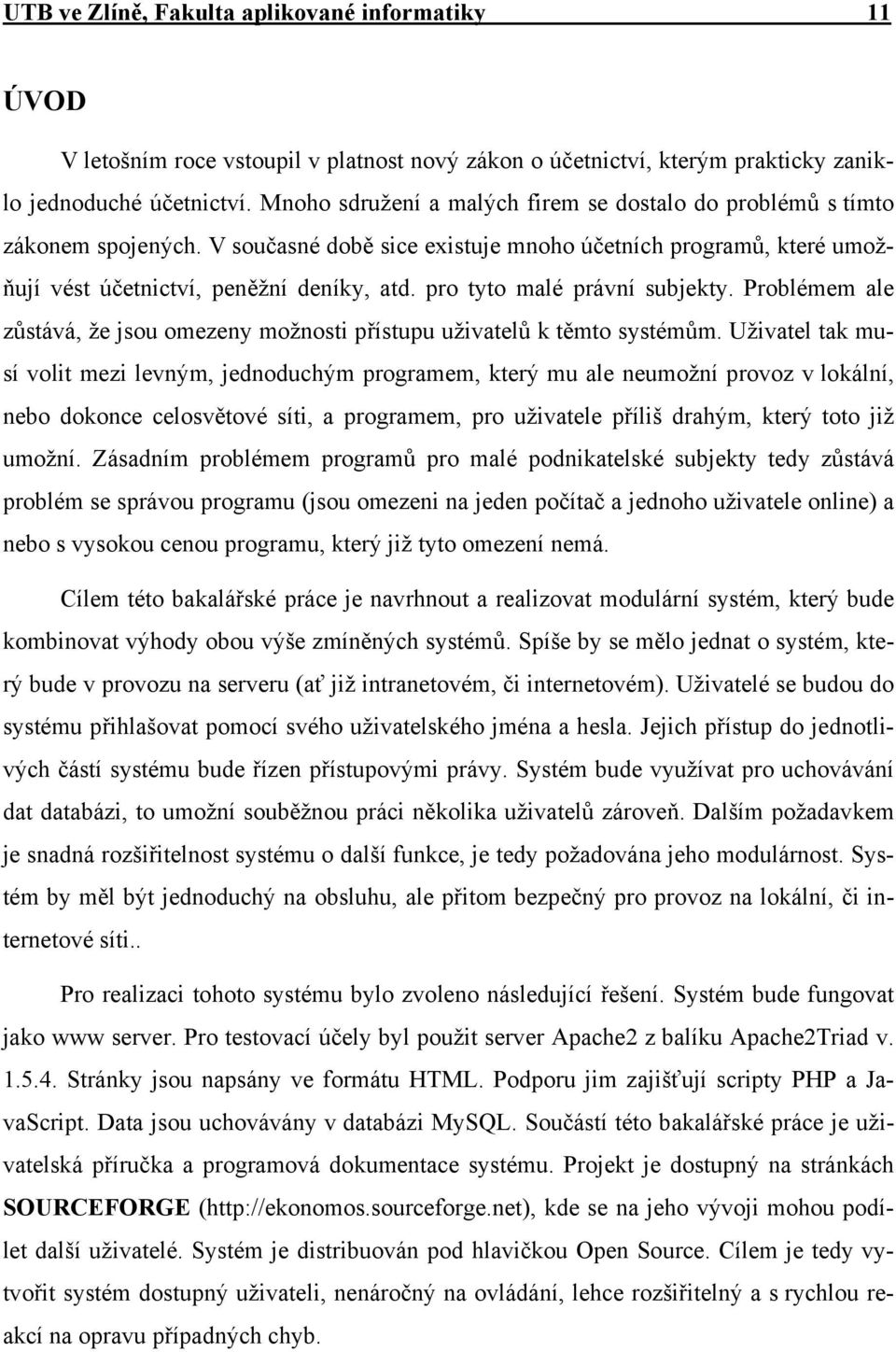 pro tyto malé právní subjekty. Problémem ale zůstává, že jsou omezeny možnosti přístupu uživatelů k těmto systémům.