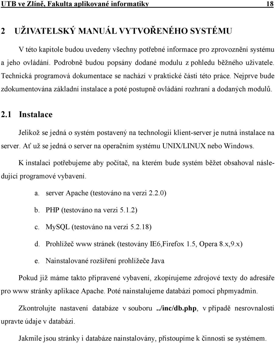 Nejprve bude zdokumentována základní instalace a poté postupně ovládání rozhraní a dodaných modulů. 2.