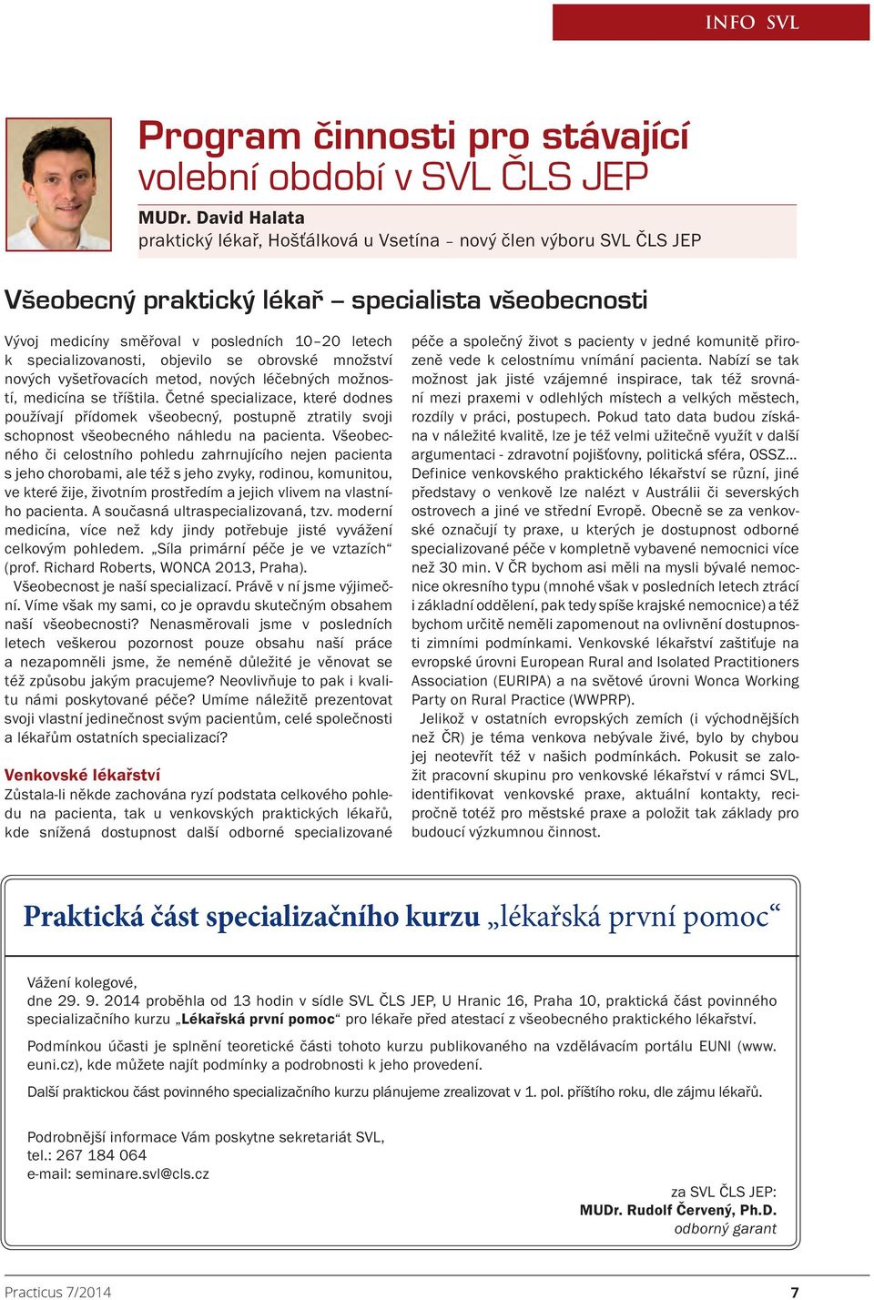 specializovanosti, objevilo se obrovské množství nových vyšetřovacích metod, nových léčebných možností, medicína se tříštila.