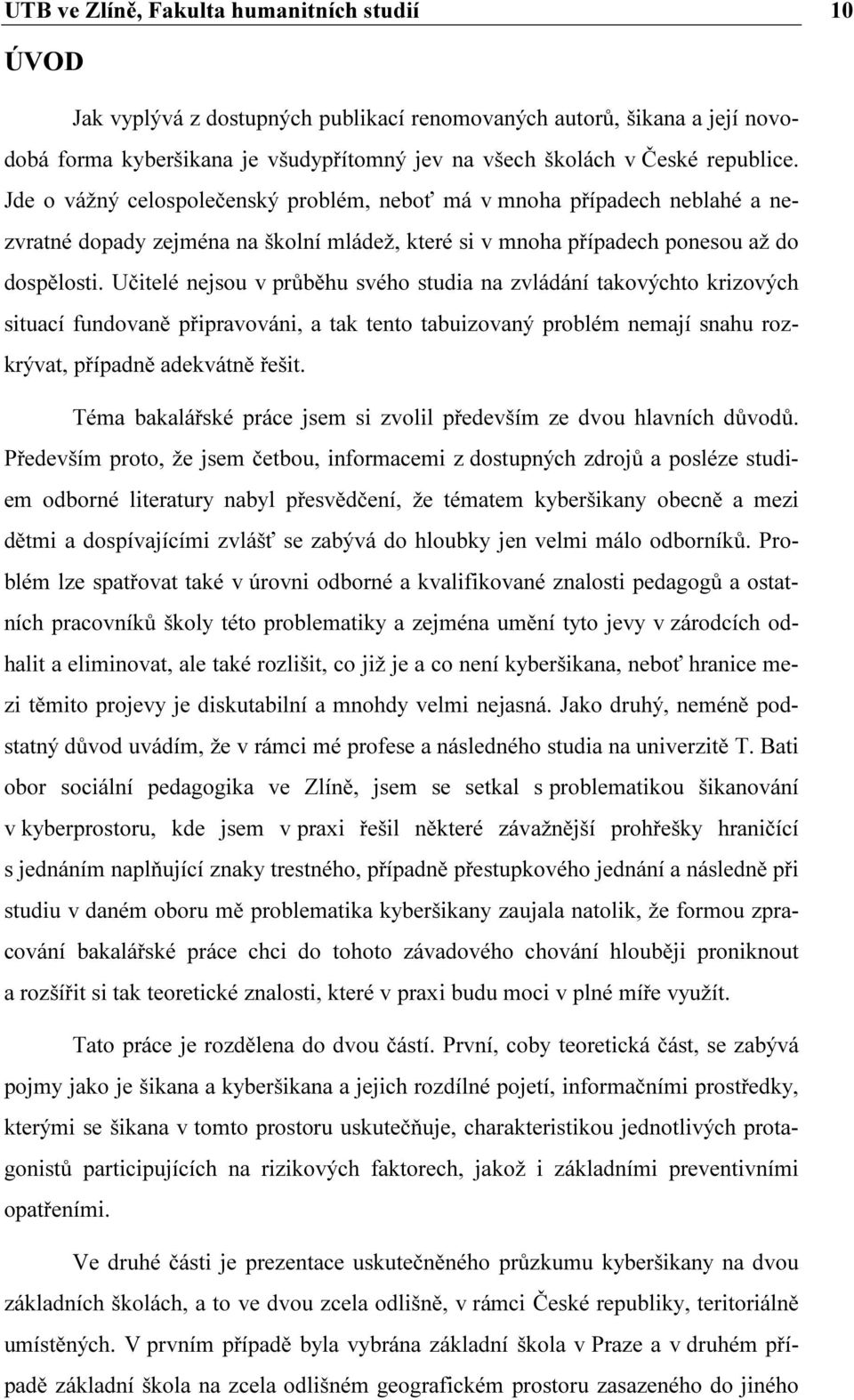 Učitelé nejsou v průběhu svého studia na zvládání takovýchto krizových situací fundovaně připravováni, a tak tento tabuizovaný problém nemají snahu rozkrývat, případně adekvátně řešit.