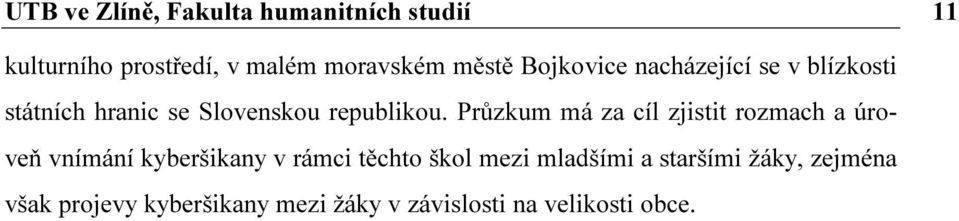 Průzkum má za cíl zjistit rozmach a úroveň vnímání kyberšikany v rámci těchto škol mezi