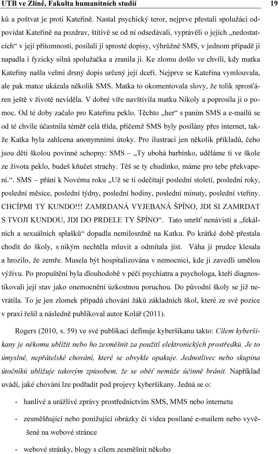 SMS, v jednom případě ji napadla i fyzicky silná spolužačka a zranila ji. Ke zlomu došlo ve chvíli, kdy matka Kateřiny našla velmi drsný dopis určený její dceři.